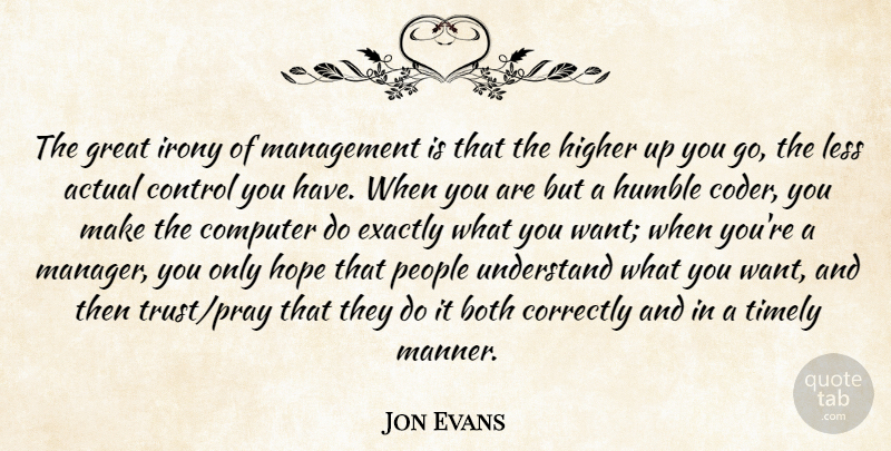 Jon Evans Quote About Actual, Both, Computer, Control, Correctly: The Great Irony Of Management...
