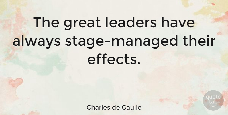 Charles de Gaulle Quote About Leadership, Great Leader, Stage: The Great Leaders Have Always...