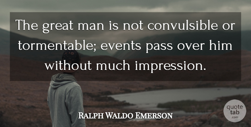 Ralph Waldo Emerson Quote About Greatness, Men, Events: The Great Man Is Not...