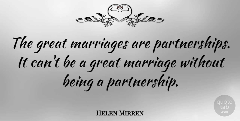 Helen Mirren Quote About Partnership, Great Marriage: The Great Marriages Are Partnerships...