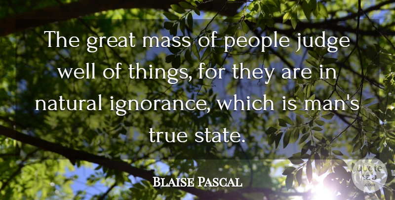Blaise Pascal Quote About Ignorance, Knowledge, Men: The Great Mass Of People...