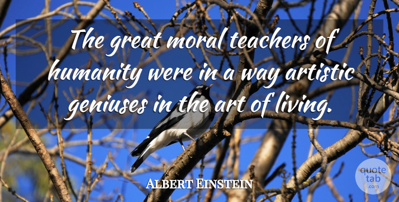 Albert Einstein Quote About Teacher, Art, Humanity: The Great Moral Teachers Of...