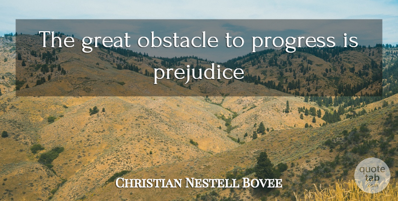 Christian Nestell Bovee Quote About Progress, Prejudice, Obstacles: The Great Obstacle To Progress...