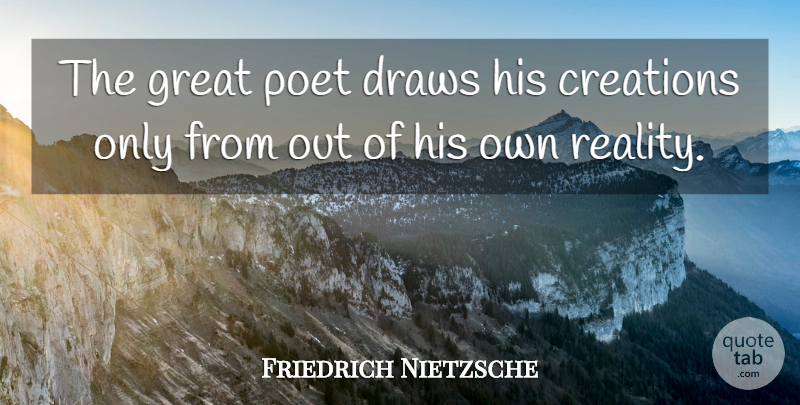 Friedrich Nietzsche Quote About Reality, Creation, Poet: The Great Poet Draws His...