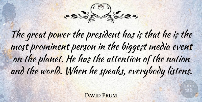 David Frum Quote About Media, President, World: The Great Power The President...