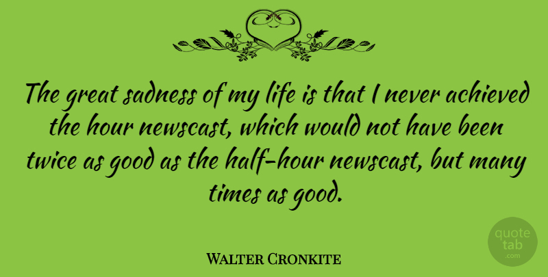 Walter Cronkite Quote About Workout, Sadness, Half: The Great Sadness Of My...
