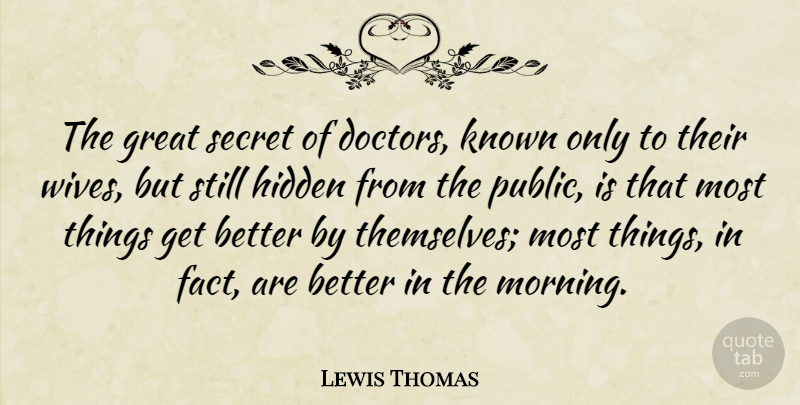 Lewis Thomas Quote About Morning, Doctors, Wife: The Great Secret Of Doctors...