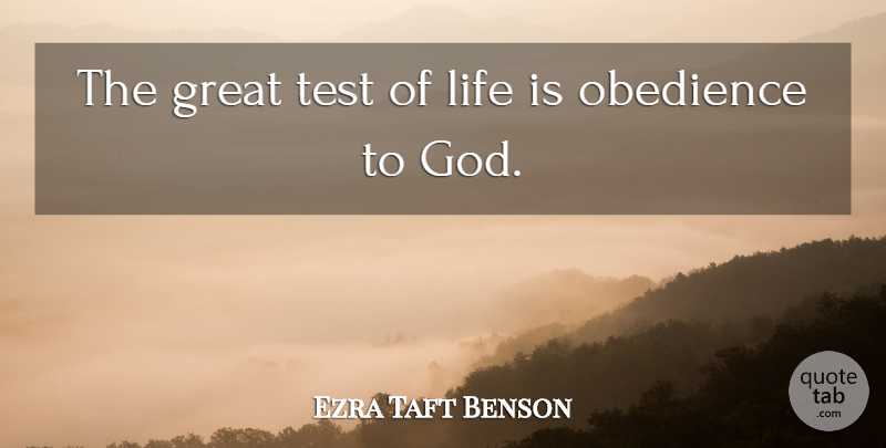 Ezra Taft Benson Quote About God, Great, Life, Obedience, Test: The Great Test Of Life...