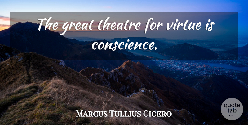 Marcus Tullius Cicero Quote About Theatre, Virtue, Conscience: The Great Theatre For Virtue...