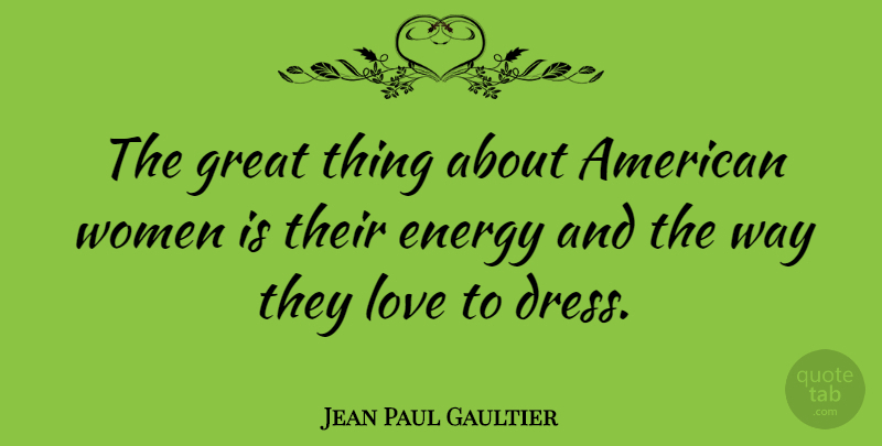 Jean Paul Gaultier Quote About Strong, Powerful, America: The Great Thing About American...