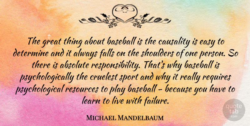 Michael Mandelbaum Quote About Absolute, Baseball, Causality, Cruelest, Determine: The Great Thing About Baseball...