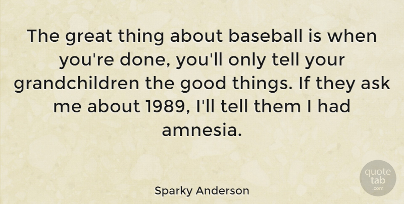 Sparky Anderson Quote About Baseball, Grandchildren, Grandparent: The Great Thing About Baseball...