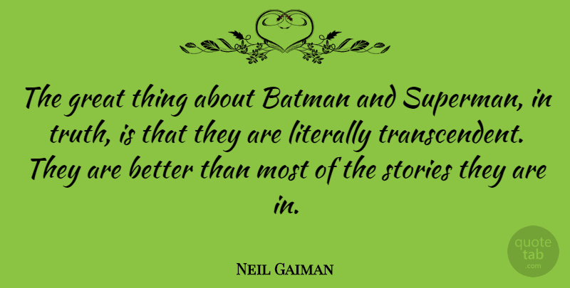 Neil Gaiman Quote About Stories, Truth Is, Great Things: The Great Thing About Batman...