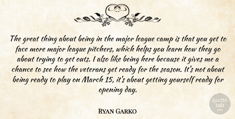 Ryan Garko Quote About Camp, Chance, Face, Gives, Great: The Great Thing About Being...