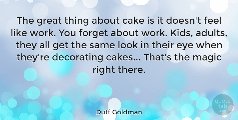Duff Goldman Quote About Kids, Eye, Cake: The Great Thing About Cake...