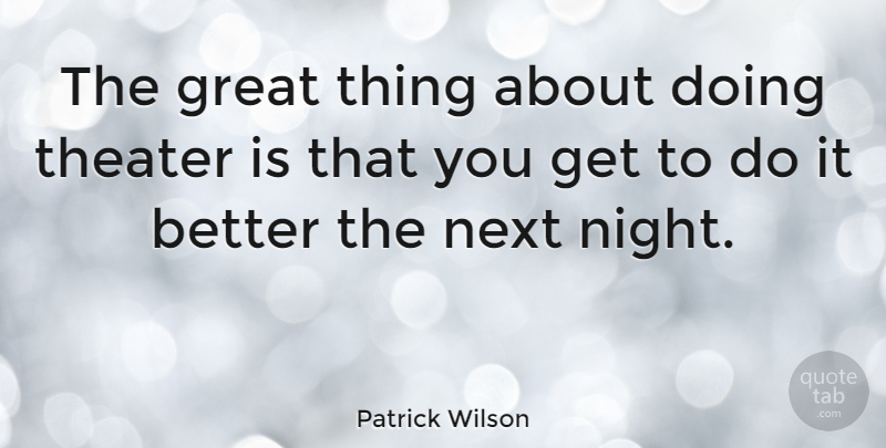Patrick Wilson Quote About Great, Next: The Great Thing About Doing...