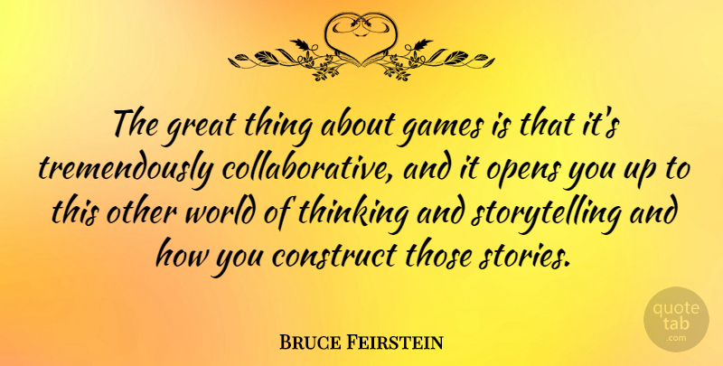 Bruce Feirstein Quote About Construct, Great, Opens: The Great Thing About Games...