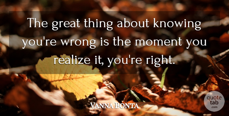 Vanna Bonta Quote About Knowing, Realizing, Moments: The Great Thing About Knowing...