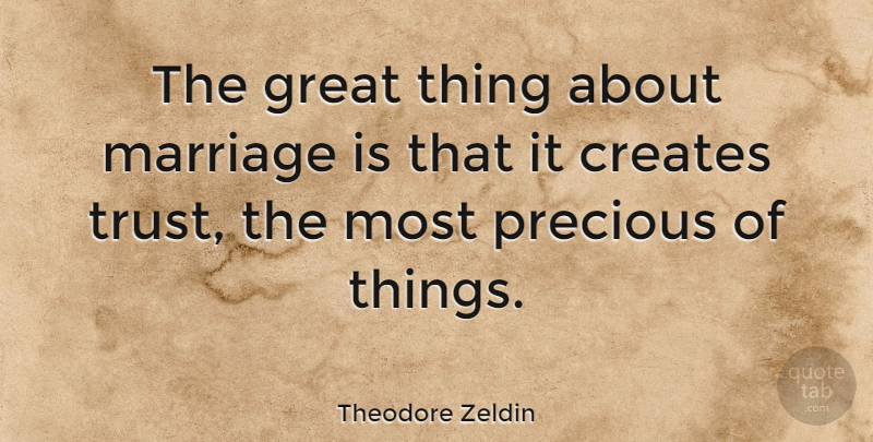 Theodore Zeldin Quote About Creates, Great, Marriage, Precious, Trust: The Great Thing About Marriage...