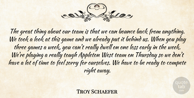 Troy Schaefer Quote About Behind, Bounce, Compete, Dwell, Early: The Great Thing About Our...