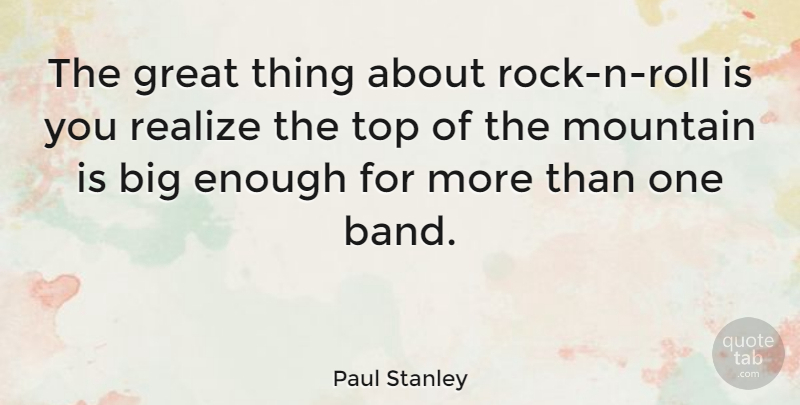 Paul Stanley Quote About Rocks, Hiking, Mountain: The Great Thing About Rock...