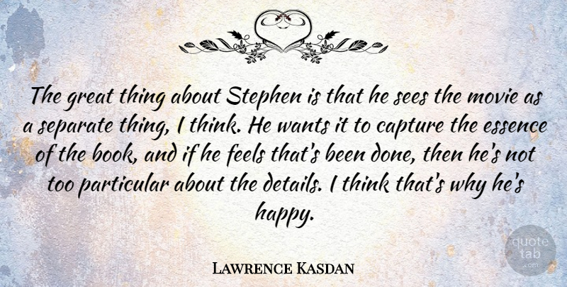 Lawrence Kasdan Quote About American Producer, Capture, Essence, Feels, Great: The Great Thing About Stephen...