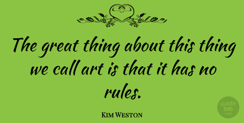 Kim Weston Quote About Art, Call, Great: The Great Thing About This...