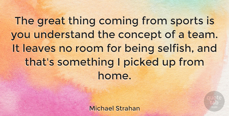 Michael Strahan Quote About Coming, Concept, Great, Home, Leaves: The Great Thing Coming From...