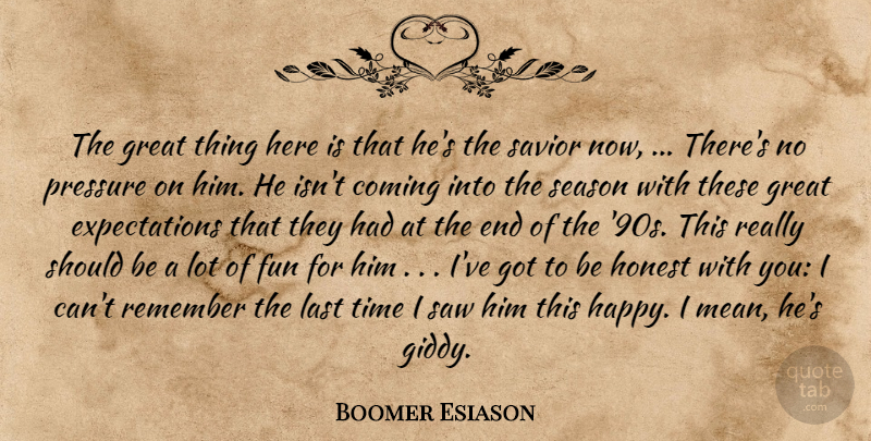Boomer Esiason Quote About Coming, Fun, Great, Honest, Last: The Great Thing Here Is...