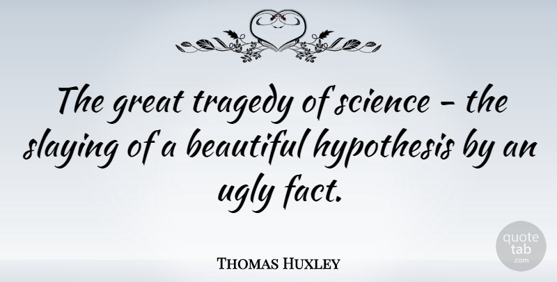 Thomas Huxley Quote About Beauty, Beautiful, Education: The Great Tragedy Of Science...