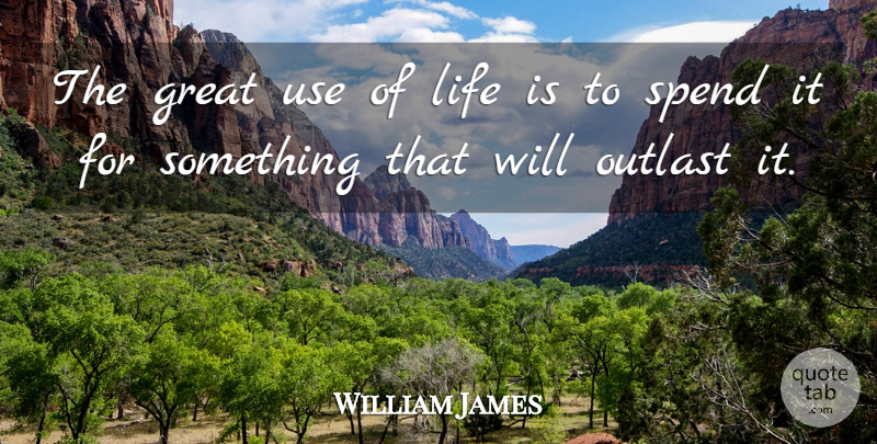 William James Quote About Inspirational, Life, Motivational: The Great Use Of Life...