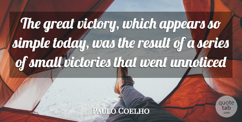 Paulo Coelho Quote About Simple, Victory, Today: The Great Victory Which Appears...