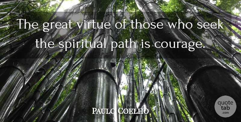 Paulo Coelho Quote About Life, Spiritual, Path: The Great Virtue Of Those...