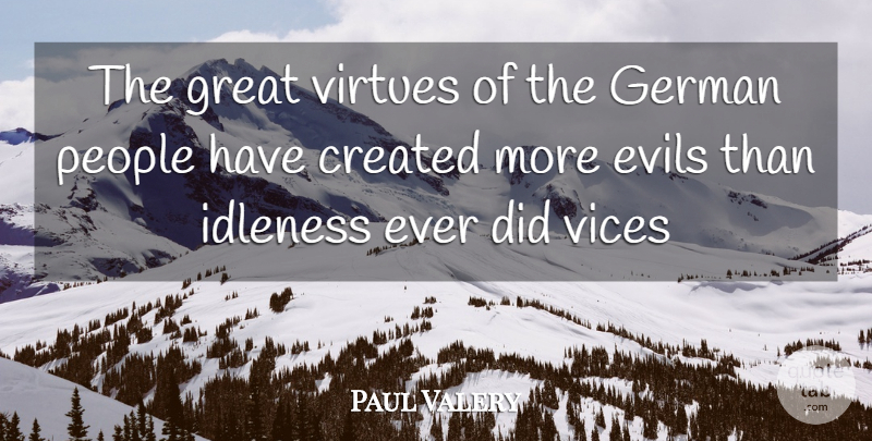 Paul Valery Quote About People, Evil, Insulting: The Great Virtues Of The...