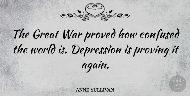 Anne Sullivan Quote About Confused, War, World: The Great War Proved How...