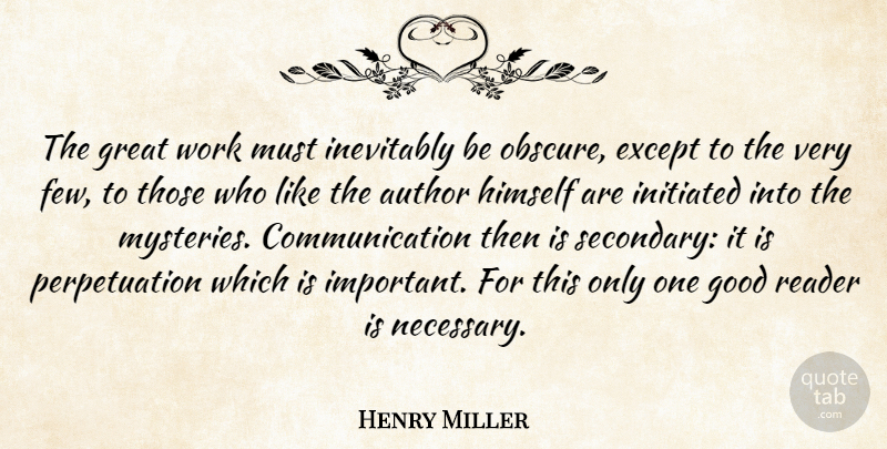 Henry Miller Quote About Communication, Writing, Important: The Great Work Must Inevitably...