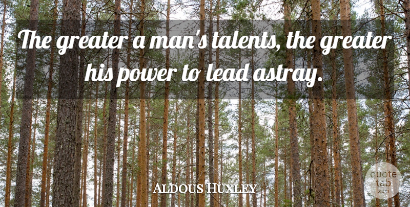 Aldous Huxley Quote About Brave New World, Men, Talent: The Greater A Mans Talents...