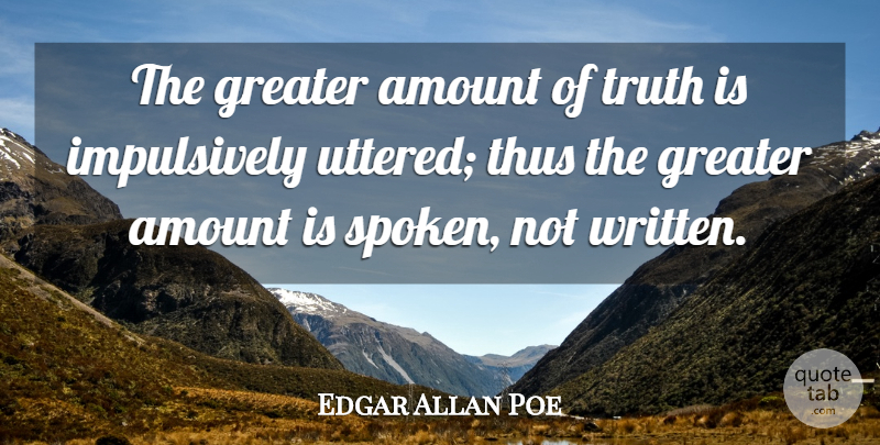 Edgar Allan Poe Quote About Truth, Greater, Written: The Greater Amount Of Truth...