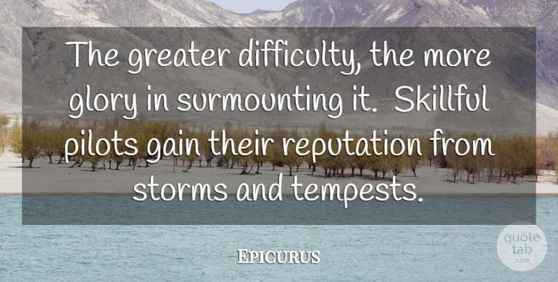 Epicurus Quote About Adversity, Gain, Glory, Greater, Pilots: The Greater Difficulty The More...