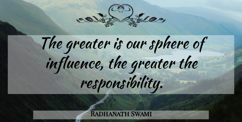 Radhanath Swami Quote About Responsibility, Sphere Of Influence, Spheres: The Greater Is Our Sphere...