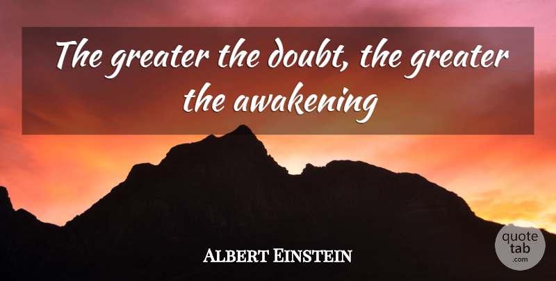 Albert Einstein Quote About Tree, Doubt, Awakening: The Greater The Doubt The...
