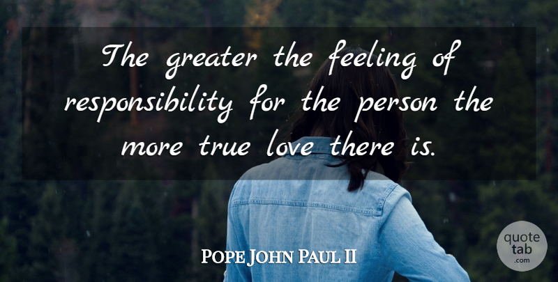 Pope John Paul II Quote About Responsibility, Feelings, Persons: The Greater The Feeling Of...