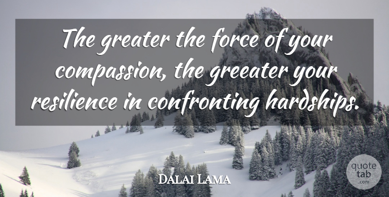 Dalai Lama Quote About Spiritual, Compassion, Resilience: The Greater The Force Of...