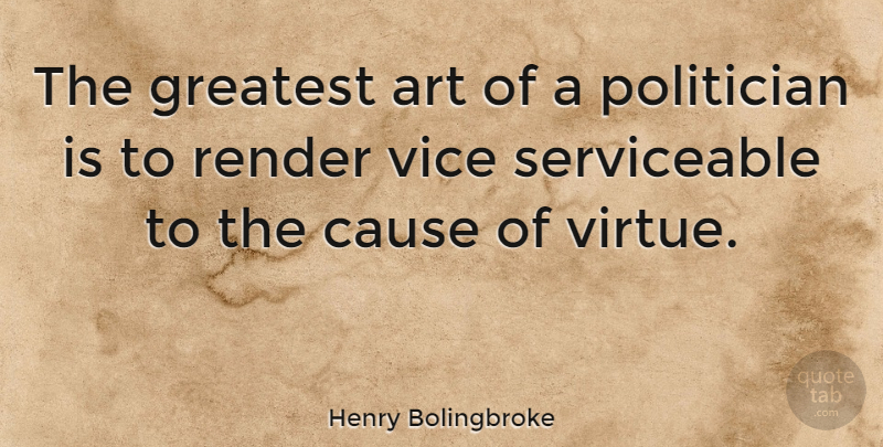 Henry Bolingbroke Quote About Art, Cause, Politician, Render, Vice: The Greatest Art Of A...
