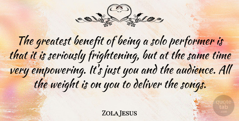 Zola Jesus Quote About Song, Empowering, Benefits: The Greatest Benefit Of Being...
