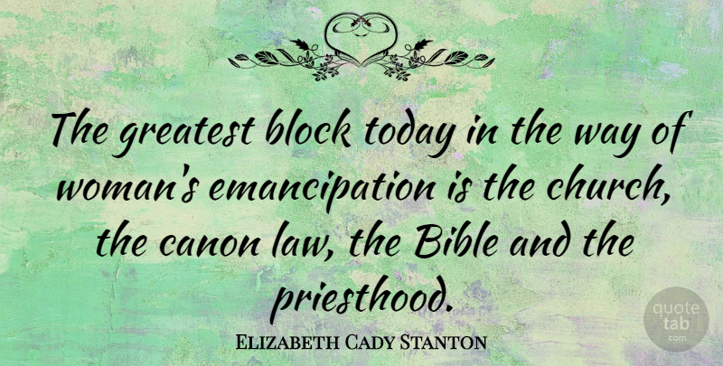 Elizabeth Cady Stanton Quote About Bible, Block, Canon, Greatest: The Greatest Block Today In...