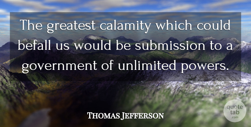 Thomas Jefferson Quote About Government, Would Be, Submission: The Greatest Calamity Which Could...