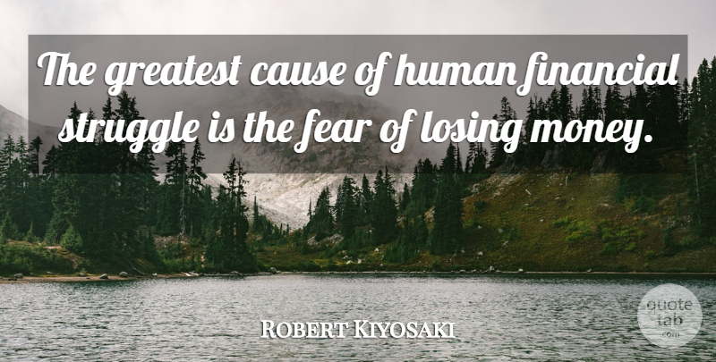 Robert Kiyosaki Quote About Struggle, Causes, Losing: The Greatest Cause Of Human...