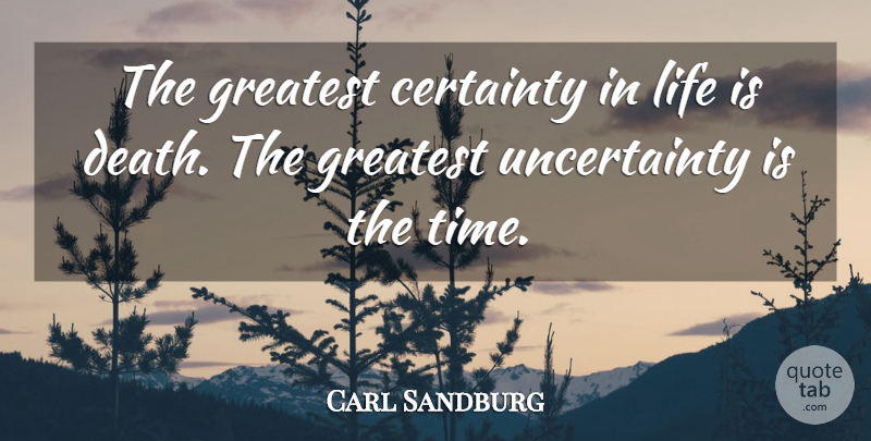 Carl Sandburg Quote About Certainty In Life, Life Is, Certainty: The Greatest Certainty In Life...