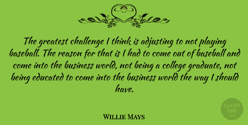 Willie Mays Quote About Baseball, College, Thinking: The Greatest Challenge I Think...